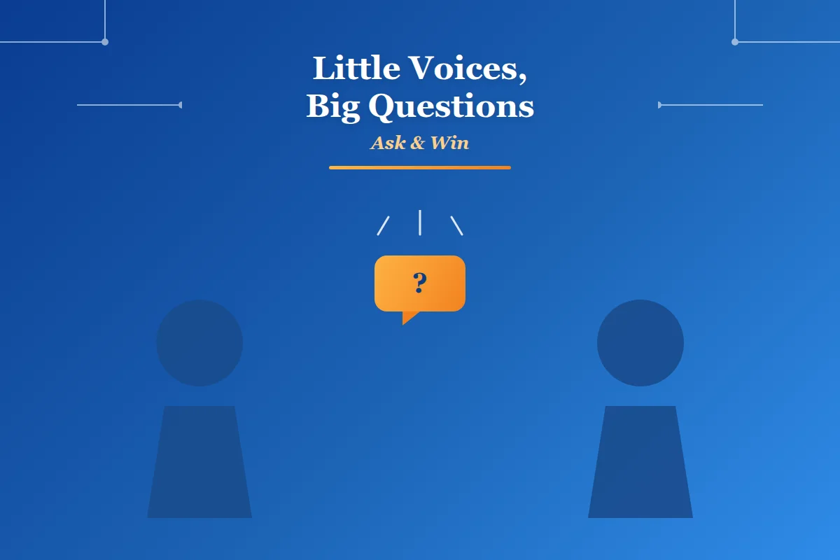 "Little Voices, Big Questions" – Ask & Win